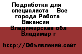 Подработка для IT специалиста. - Все города Работа » Вакансии   . Владимирская обл.,Владимир г.